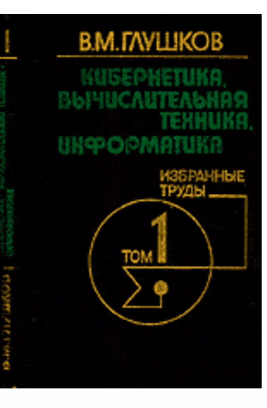 Кибернетика, вычислительная техника, информатика. Избранные труды. Том 1  Научные труды Кибернетика, информационные технологии, языки  программирования информатики и кибернетики, цифровое государство АСУ,  ОСАСУ, ОГАС, ЕГСВЦ